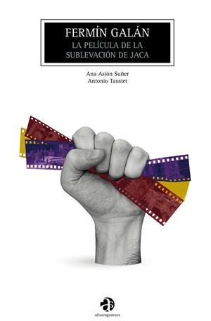 Fermín Galán : La película de la sublevación de Jaca | 9788481273113 | Asión Suñer, Ana; Tauset, Antonio | Librería Castillón - Comprar libros online Aragón, Barbastro