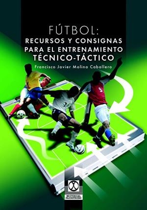 FUTBOL: RECURSOS Y CONSIGNAS PARA EL ENTRENAMIENTO TECNICO-T | 9788480198615 | MOLINA CABALLERO, FRANCISCO JAVIER | Librería Castillón - Comprar libros online Aragón, Barbastro