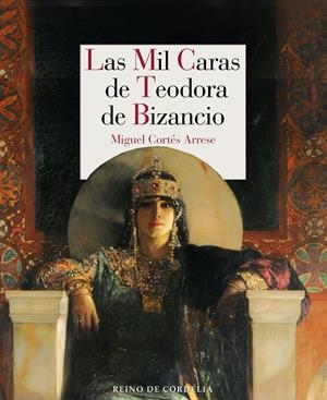 Las mil caras de Teodora de Bizancio | 9788418141416 | Cortés Arrese, Miguel | Librería Castillón - Comprar libros online Aragón, Barbastro