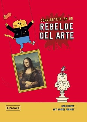 Conviértete en un rebelde del arte | 9788412274523 | Street, Ben ; Wright, Jay Daniel | Librería Castillón - Comprar libros online Aragón, Barbastro