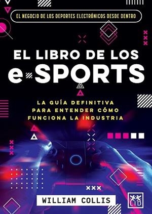 LIBRO DE LOS E-SPORTS, EL | 9788418578588 | COLLIS, WILLIAM | Librería Castillón - Comprar libros online Aragón, Barbastro