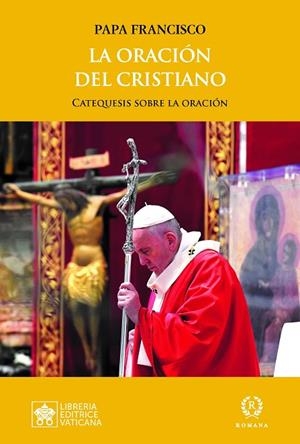 LA ORACIÓN DEL CRISTIANO | 9788415980940 | PAPA FRANCISCO | Librería Castillón - Comprar libros online Aragón, Barbastro
