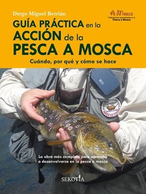 Guía práctica en la acción de la pesca a mosca | 9788418952159 | Diego Miguel Betrián | Librería Castillón - Comprar libros online Aragón, Barbastro
