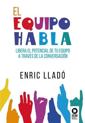 EL EQUIPO HABLA / LIBERA EL POTENCIAL DE TU EQUIPO A TRAVÉS DE LA CONVERSACIÓN | 9788418811326 | Lladó Micheli, Enric | Librería Castillón - Comprar libros online Aragón, Barbastro