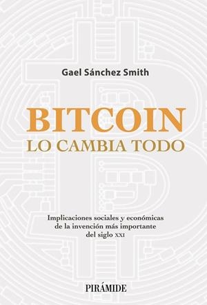 Bitcoin lo cambia todo | 9788436845020 | Sánchez Smith, Gael | Librería Castillón - Comprar libros online Aragón, Barbastro