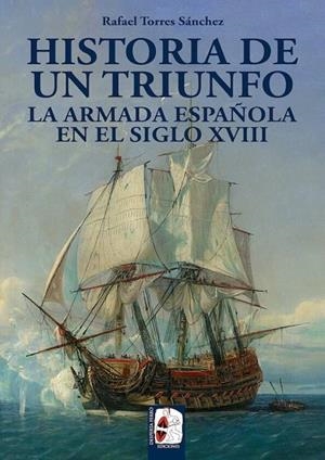 Historia de un triunfo. La Armada española en el siglo XVIII | 9788494649929 | Torres Sánchez, Rafael | Librería Castillón - Comprar libros online Aragón, Barbastro