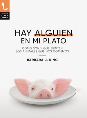 HAY ALGUIEN EN MI PLATO. Cómo son y qué sienten los animales que nos comemos | 9788417121433 | King, Barbara J. | Librería Castillón - Comprar libros online Aragón, Barbastro