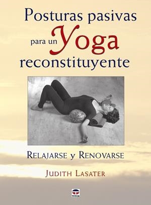 POSTURA PASIVAS PARA UN YOGA RECONSTITUYENTE | 9788479027421 | Lasater, Judith | Librería Castillón - Comprar libros online Aragón, Barbastro