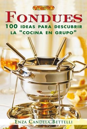FONDUES. 100 IDEAS PARA DESCUBRIR LA "COCINA EN GRUPO" | 9788496365599 | Candela Bettelli, Enza | Librería Castillón - Comprar libros online Aragón, Barbastro
