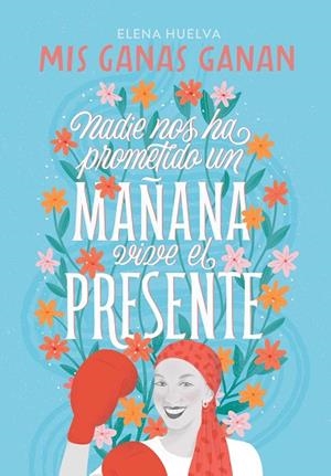 Mis ganas ganan. Nadie nos ha prometido un mañana, vive el presente. | 9788418594649 | Elena Huelva | Librería Castillón - Comprar libros online Aragón, Barbastro