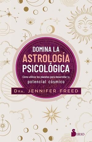 DOMINA LA ASTROLOGÍA PSICOLÓGICA / CÓMO UTILIZAR LOS PLANETAS PARA DESARROLLAR TU POTENCIAL CÓSMICO | 9788418531798 | FREED, DRA. JENNIFER | Librería Castillón - Comprar libros online Aragón, Barbastro