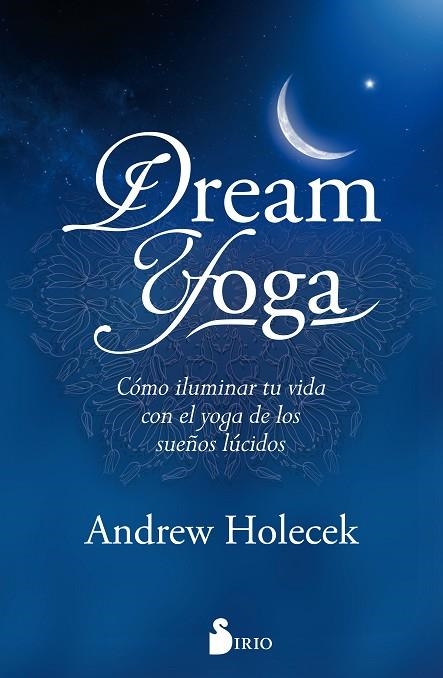 DREAM YOGA/COMO ILUMINAR TU VIDA CON EL YOGA DE LOS SUEÑOS LUCIDOS | 9788417030339 | HOLECEK, ANDREW | Librería Castillón - Comprar libros online Aragón, Barbastro