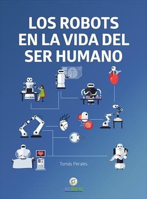LOS ROBOTS EN LA VIDA DEL SER HUMANO | 9788412286151 | Perales Benito, Tomás | Librería Castillón - Comprar libros online Aragón, Barbastro