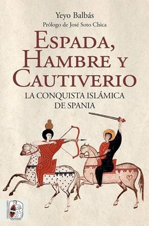 Espada, hambre y cautiverio. La conquista islámica de Spania | 9788412323986 | Balbás Polanco, Yeyo | Librería Castillón - Comprar libros online Aragón, Barbastro