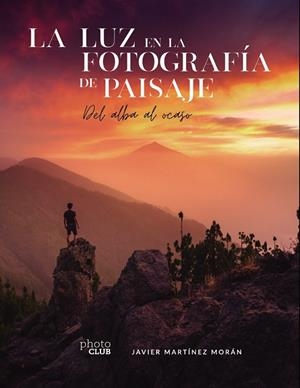 La luz en la fotografía de paisaje | 9788441544666 | Martínez Morán, Javier | Librería Castillón - Comprar libros online Aragón, Barbastro
