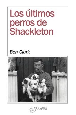 LOS ÚLTIMOS PERROS DE SHACKLETON | 9788494465628 | Clark Ben | Librería Castillón - Comprar libros online Aragón, Barbastro