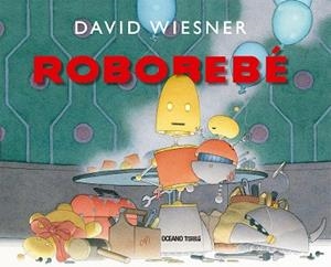 Robobebé | 9786075573373 | Wiesner, David | Librería Castillón - Comprar libros online Aragón, Barbastro