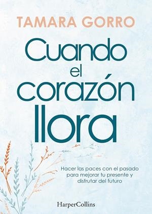 Cuando el corazón llora. Hacer las paces con el pasado para mejorar tu presente | 9788491397359 | Gorro, Tamara | Librería Castillón - Comprar libros online Aragón, Barbastro