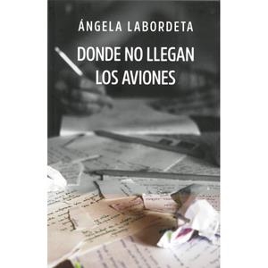 DONDE NO LLEGAN LOS AVIONES | 9788412392777 | LABORDETA DE GRANDES, ÁNGELA | Librería Castillón - Comprar libros online Aragón, Barbastro