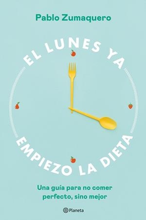 El lunes ya empiezo la dieta | 9788408263036 | Pablo Zumaquero | Librería Castillón - Comprar libros online Aragón, Barbastro