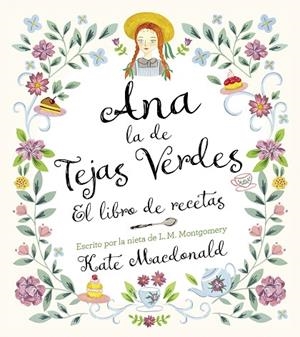 Ana, la de Tejas Verdes. El libro de recetas | 9788418820847 | Macdonald, Kate / Montgomery, Lucy Maud | Librería Castillón - Comprar libros online Aragón, Barbastro
