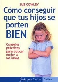 COMO CONSEGUIR QUE TUS HIJOS SE PORTEN BIEN | 9788449318610 | COWLEY, SUE | Librería Castillón - Comprar libros online Aragón, Barbastro