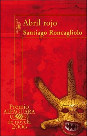 ABRIL ROJO (PREMIO ALFAGUARA 2006) | 9788420470528 | RONCAGLIOLO LOHMANN, SANTIAGO | Librería Castillón - Comprar libros online Aragón, Barbastro