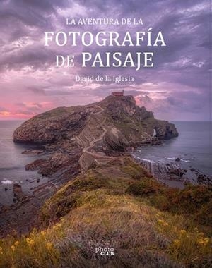 La aventura de la fotografía de paisaje | 9788441545861 | de la Iglesia, David | Librería Castillón - Comprar libros online Aragón, Barbastro