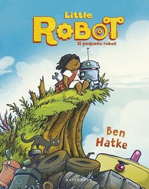 LITTLE ROBOT. EL PEQUEÑO ROBOT | 9788467960013 | BEN HATKE ; BEN HATAKE | Librería Castillón - Comprar libros online Aragón, Barbastro