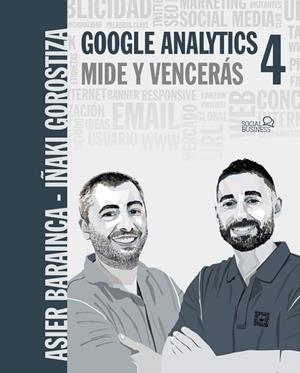 Google Analytics 4. Mide y vencerás | 9788441544116 | Gorostiza Esquerdeiro, Iñaki / Barainca Fontao, Asier | Librería Castillón - Comprar libros online Aragón, Barbastro