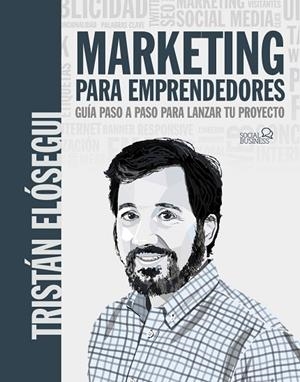 Marketing para emprendedores. Guía paso a paso para lanzar tu proyecto | 9788441546202 | Elósegui Figueroa, Tristán | Librería Castillón - Comprar libros online Aragón, Barbastro
