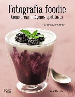 Fotografía foodie. Cómo crear imágenes apetitosas | 9788441538818 | Gissemann, Corinna | Librería Castillón - Comprar libros online Aragón, Barbastro