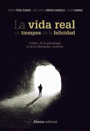 La vida real en tiempos de la felicidad | 9788491812081 | Sánchez, José Carlos / Pérez Álvarez, Marino / Cabanas, Edgar | Librería Castillón - Comprar libros online Aragón, Barbastro