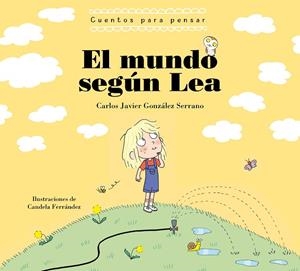 El mundo según Lea. Cuentos para pensar | 9788448863739 | Carlos Javier González Serrano | Librería Castillón - Comprar libros online Aragón, Barbastro