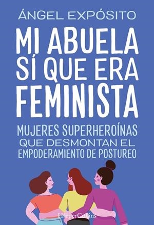 Mi abuela sí que era feminista. Mujeres superheroínas que desmontan el feminismo | 9788491398783 | Expósito, Ángel | Librería Castillón - Comprar libros online Aragón, Barbastro