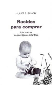 NACIDOS PARA COMPRAR : LOS NUEVOS CONSUMIDORES INFANTILES | 9788449318757 | SCHOR, JULIET B. | Librería Castillón - Comprar libros online Aragón, Barbastro