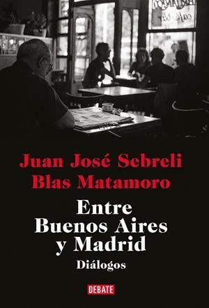 Entre Buenos Aires y Madrid | 9788419399410 | Blas Matamoro Juan José Sebreli | Librería Castillón - Comprar libros online Aragón, Barbastro