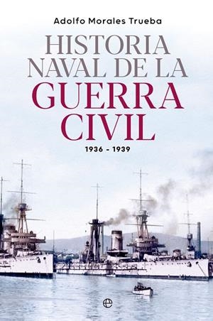 Historia naval de la Guerra Civil 1936-1939 | 9788413845548 | Morales Trueba, Adolfo | Librería Castillón - Comprar libros online Aragón, Barbastro