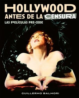 HOLLYWOOD ANTES DE LA CENSURA. LAS PELICULAS PRE-CODE | 9788418181580 | BALMORI, GUILLERMO | Librería Castillón - Comprar libros online Aragón, Barbastro