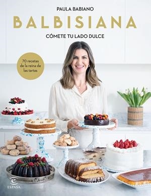 BALBISIANA : Cómete tu lado dulce. 70 recetas de la reina de las tartas | 9788467069051 | Babiano, Paula | Librería Castillón - Comprar libros online Aragón, Barbastro