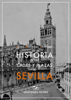 HISTORIA DE LAS CALLES Y PLAZAS DE SEVILLA (3ªED) | 9788416300228 | Passolas Jáuregui, Jaime | Librería Castillón - Comprar libros online Aragón, Barbastro