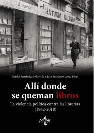 Allí donde se queman libros. La violencia política contra las librerías (1962-20 | 9788430987580 | Fernández Soldevilla, Gaizka ; López Pérez, Juan Francisco | Librería Castillón - Comprar libros online Aragón, Barbastro