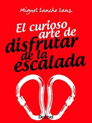 El curioso arte de disfrutar de la escalada | 9788498296440 | Sancho Sanz, Miguel | Librería Castillón - Comprar libros online Aragón, Barbastro