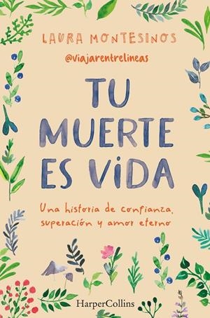 Tu muerte es vida. Una historia de confianza, superación y amor eterno | 9788491399841 | Montesinos, Laura | Librería Castillón - Comprar libros online Aragón, Barbastro