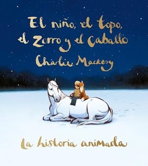 El niño, el topo, el zorro y el caballo: La historia animada | 9788491298991 | Charlie Mackesy | Librería Castillón - Comprar libros online Aragón, Barbastro