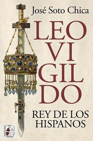 Leovigildo. Rey de los hispanos | 9788412716658 | Soto Chica, José | Librería Castillón - Comprar libros online Aragón, Barbastro