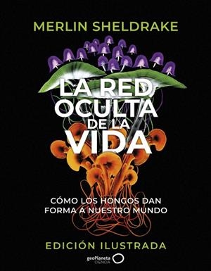 La red oculta de la vida (edición Ilustrada) | 9788408276692 | Sheldrake, Merlin | Librería Castillón - Comprar libros online Aragón, Barbastro