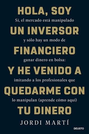 Hola, soy un inversor financiero y he venido a quedarme con tu dinero | 9788423436330 | Martí, Jordi | Librería Castillón - Comprar libros online Aragón, Barbastro