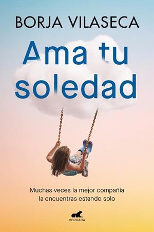 Ama tu soledad. Muchas veces la mejor compañía la encuentras estando solo | 9788419248848 | Borja Vilaseca | Librería Castillón - Comprar libros online Aragón, Barbastro