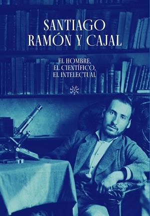 Santiago Ramón y Cajal. El hombre, el científico, el intelectual | 9788413406480 | Schuhmacher, Alberto J./Serrano Sanz, José María | Librería Castillón - Comprar libros online Aragón, Barbastro